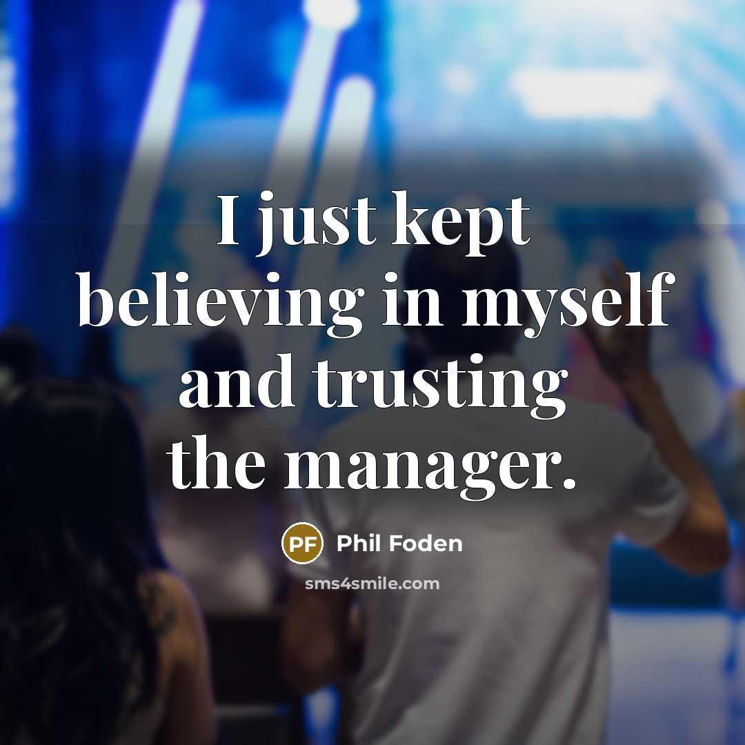 “I just kept believing in myself and trusting the manager.…” quote by Phil Foden
