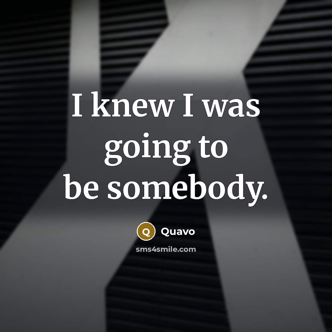 “I knew I was going to be somebody.…” quote by Quavo