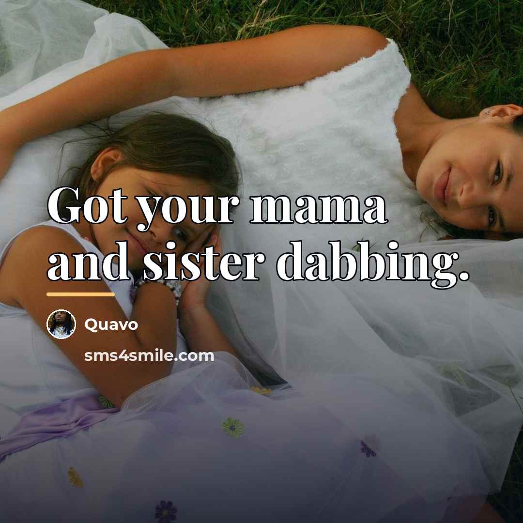 “Got your mama and sister dabbing.…” quote by Quavo
