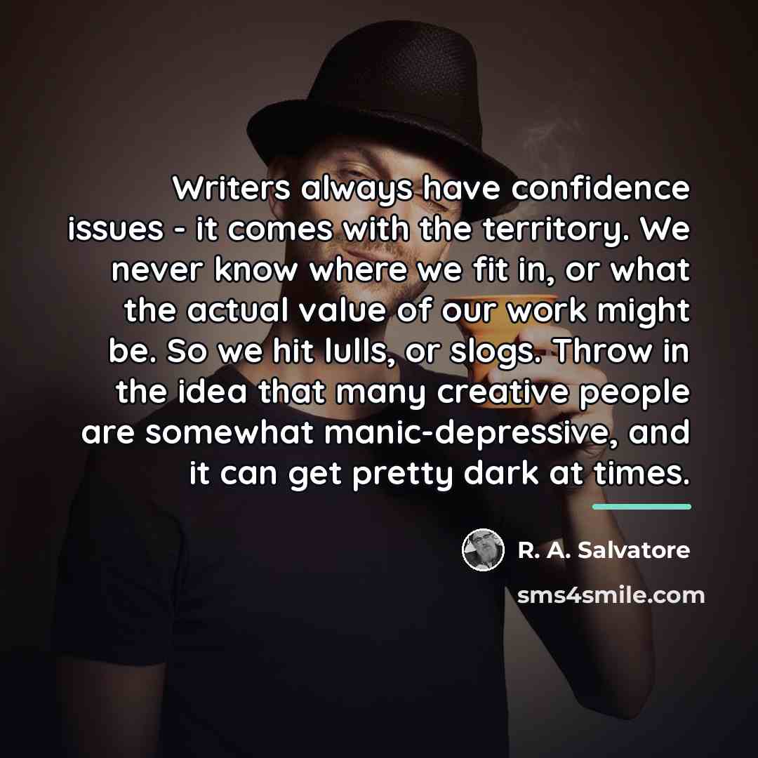 “Writers always have confidence issues - it comes with the…” quote by R. A. Salvatore