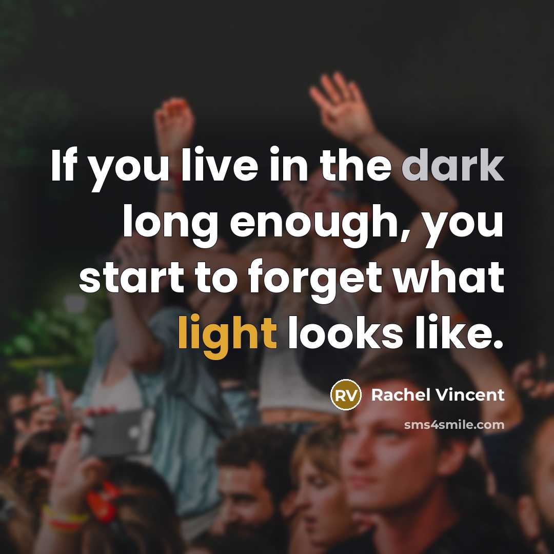 “If you live in the dark long enough, you start…” quote by Rachel Vincent