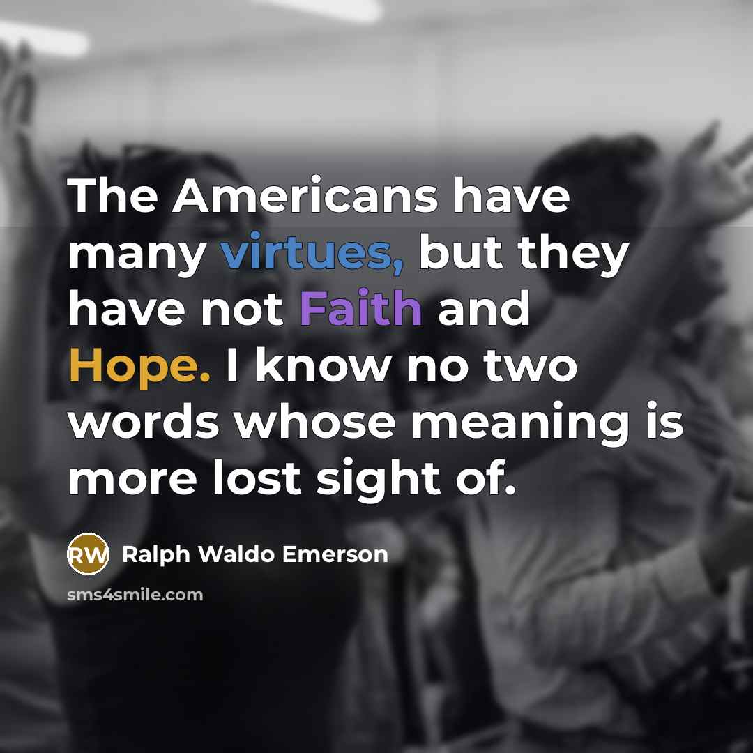 “The Americans have many virtues, but they have not Faith…” quote by Ralph Waldo Emerson