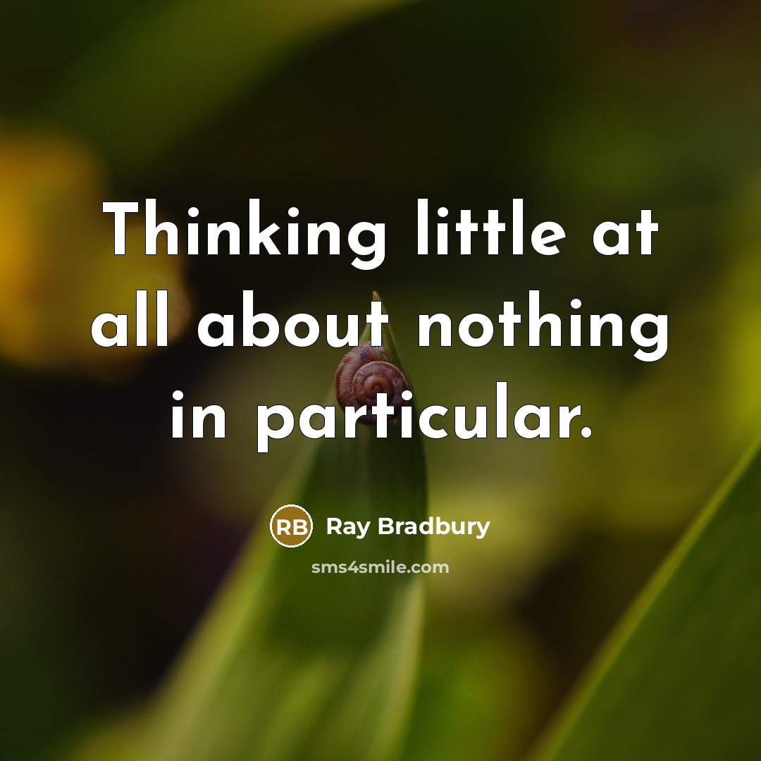 “Thinking little at all about nothing in particular.” quote by Ray Bradbury