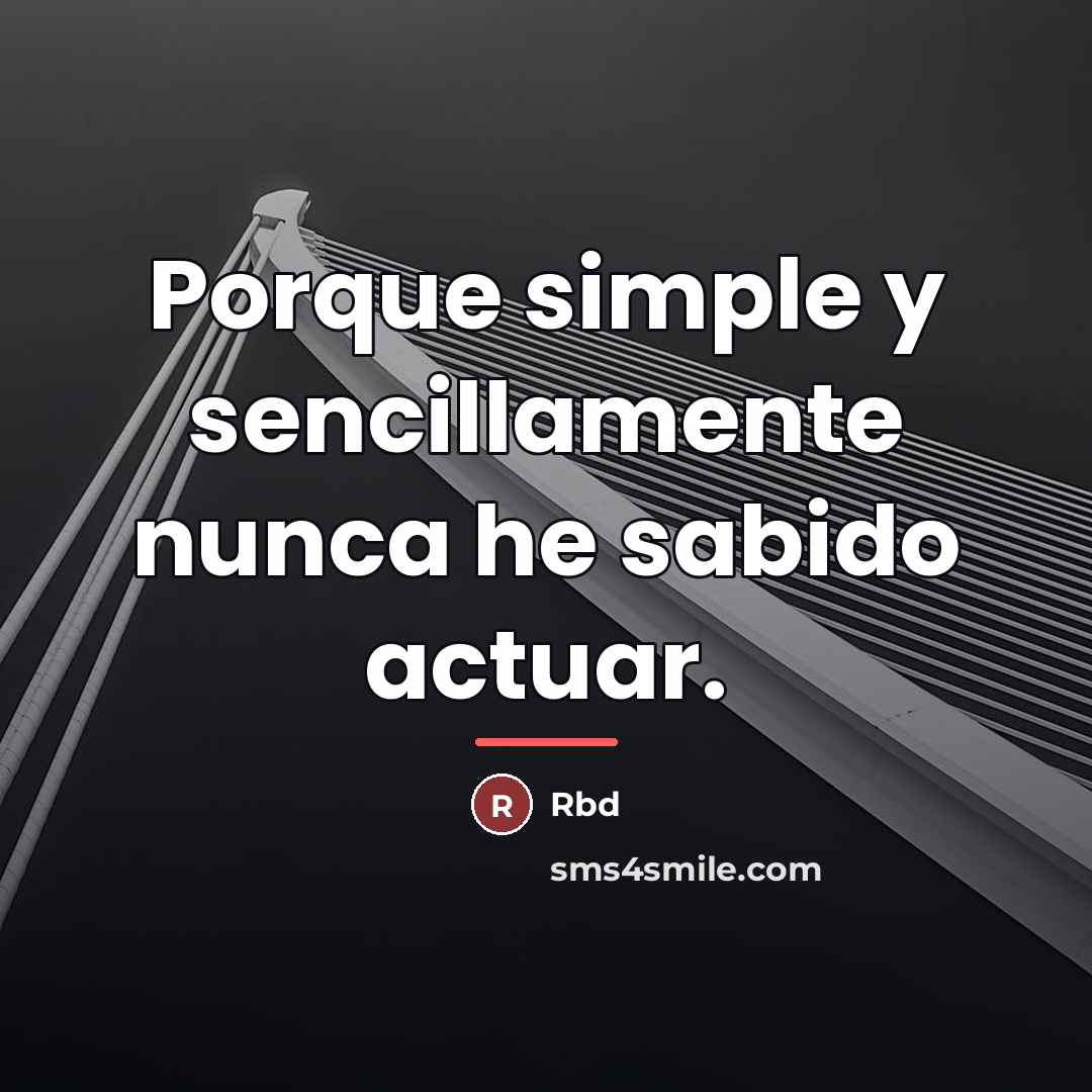 “Porque simple y sencillamente nunca he sabido actuar.…” quote by Rbd
