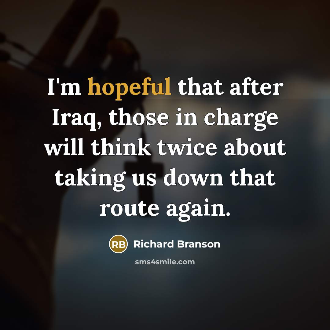“I'm hopeful that after Iraq, those in charge will think…” quote by Richard Branson