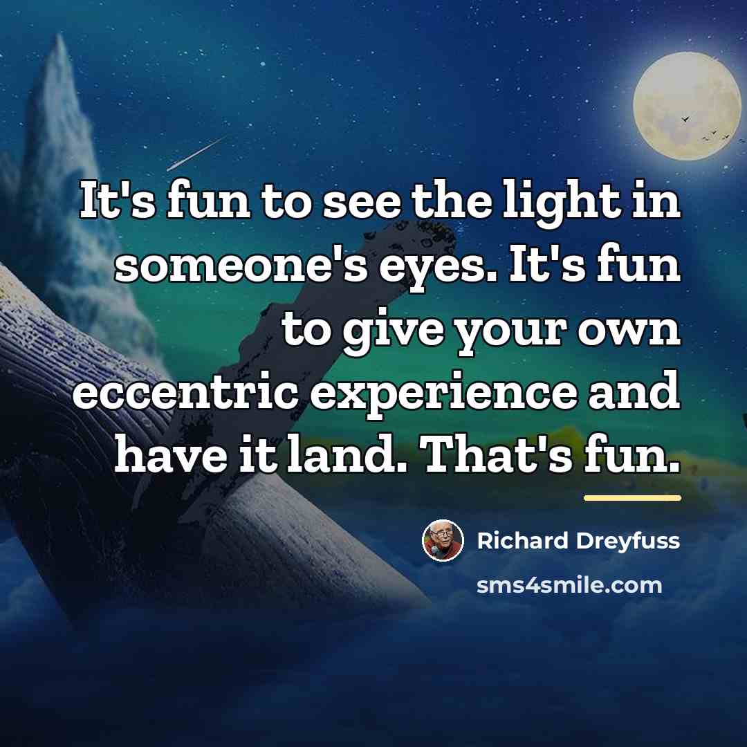 “It's fun to see the light in someone's eyes. It's…” quote by Richard Dreyfuss