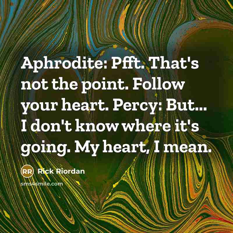 “Aphrodite: Pfft. That's not the point. Follow your heart. Percy:…” quote by Rick Riordan