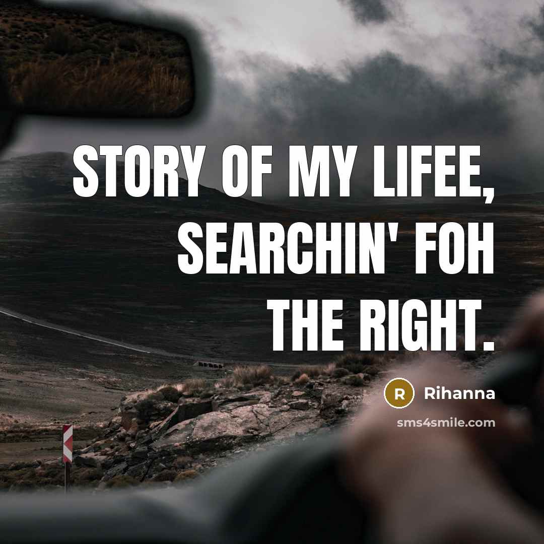 “Story of my Lifee, Searchin' foh the Right.…” quote by Rihanna