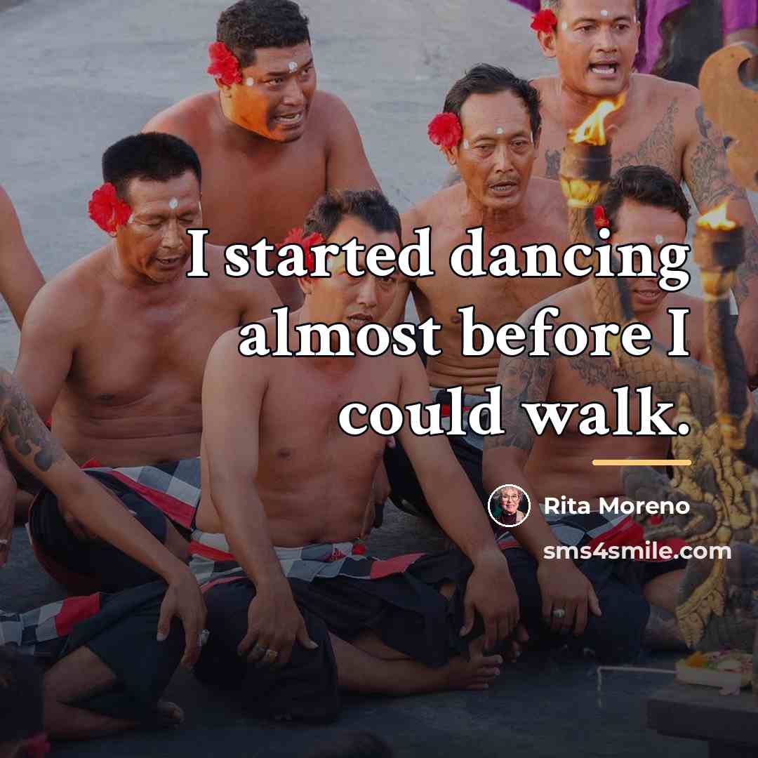 “I started dancing almost before I could walk.…” quote by Rita Moreno