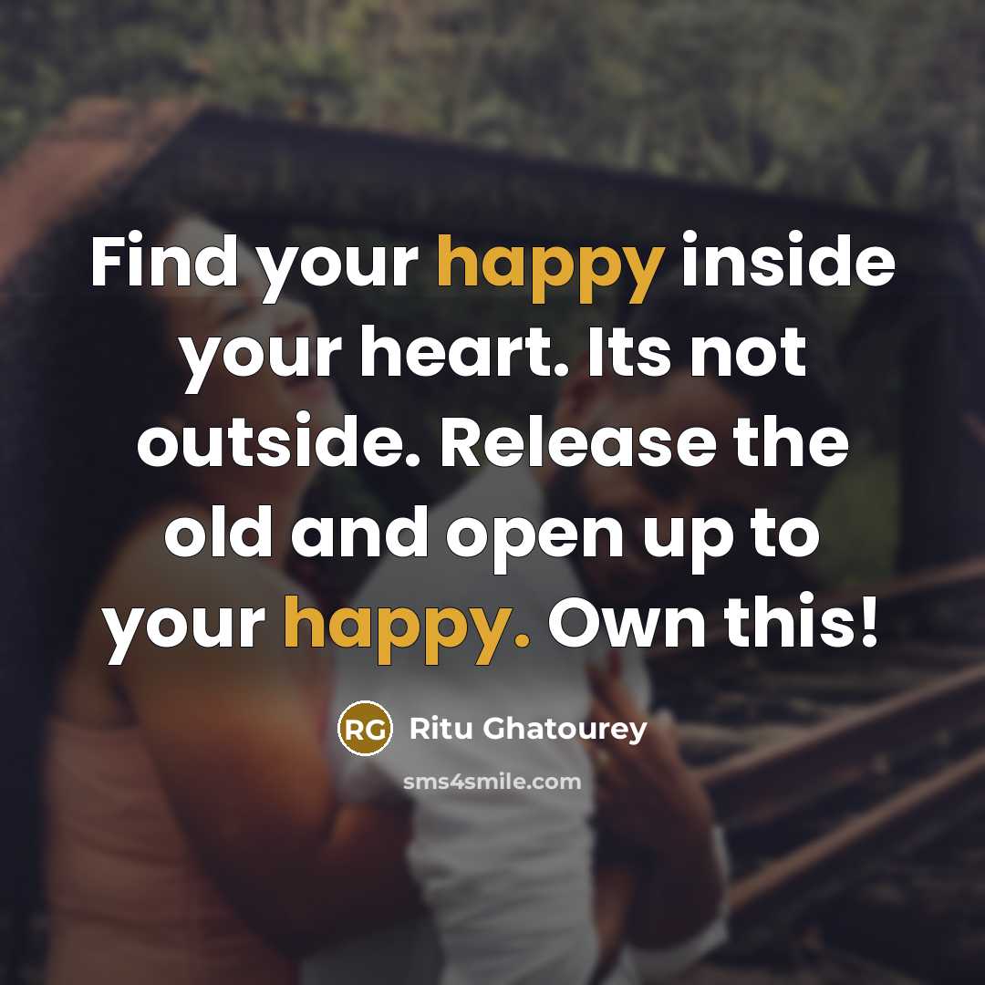 “Find your happy inside your heart. Its not outside. Release…” quote by Ritu Ghatourey
