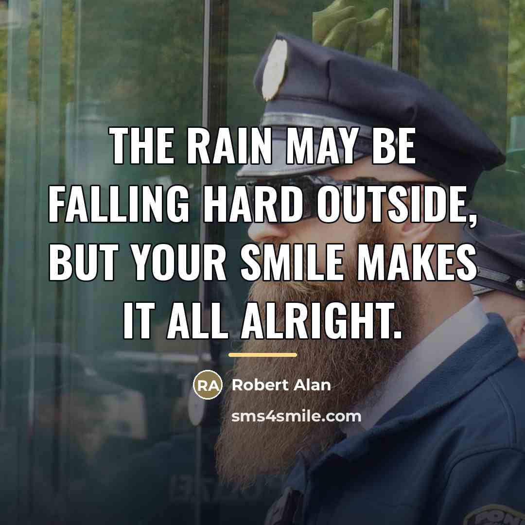 “The rain may be falling hard outside, But your smile…” quote by Robert Alan