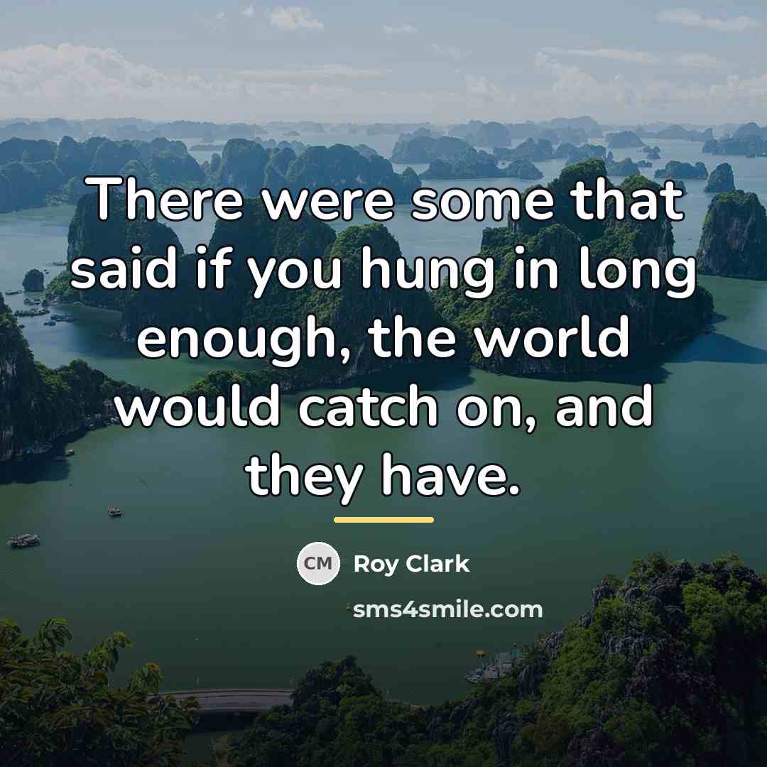 “There were some that said if you hung in long…” quote by Roy Clark