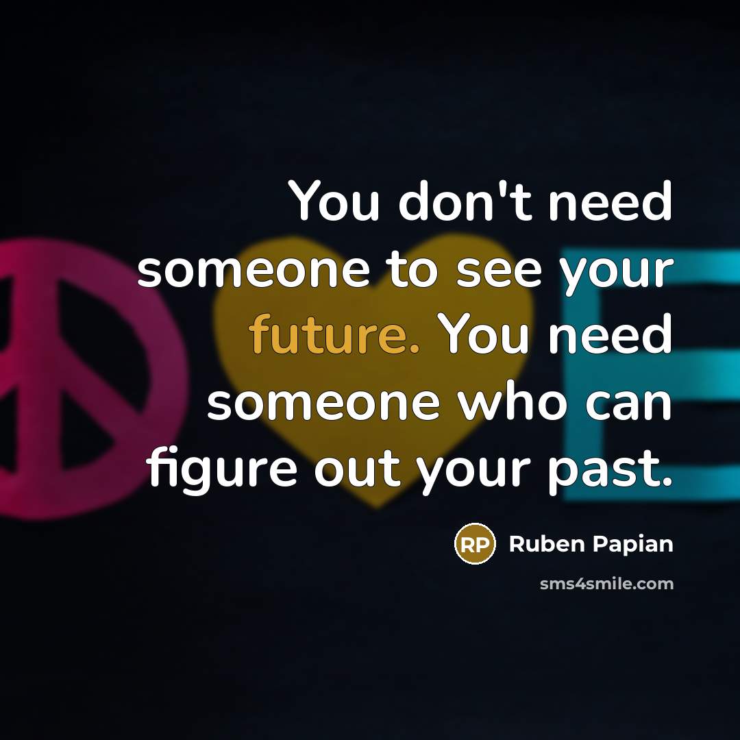 “You don't need someone to see your future. You need…” quote by Ruben Papian