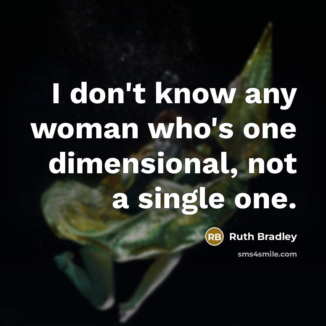 “I don't know any woman who's one dimensional, not a…” quote by Ruth Bradley