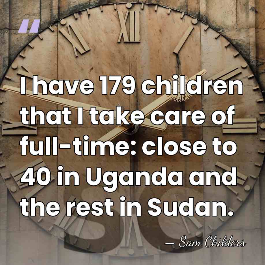 I have 179 children that I take care of full-time: close to&hellip; - Sam Childers
