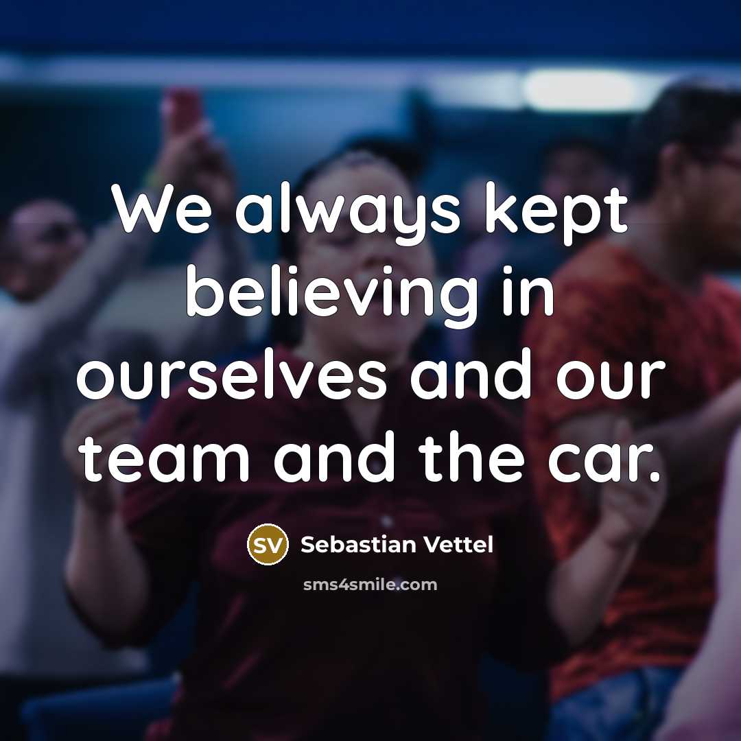 “We always kept believing in ourselves and our team and…” quote by Sebastian Vettel