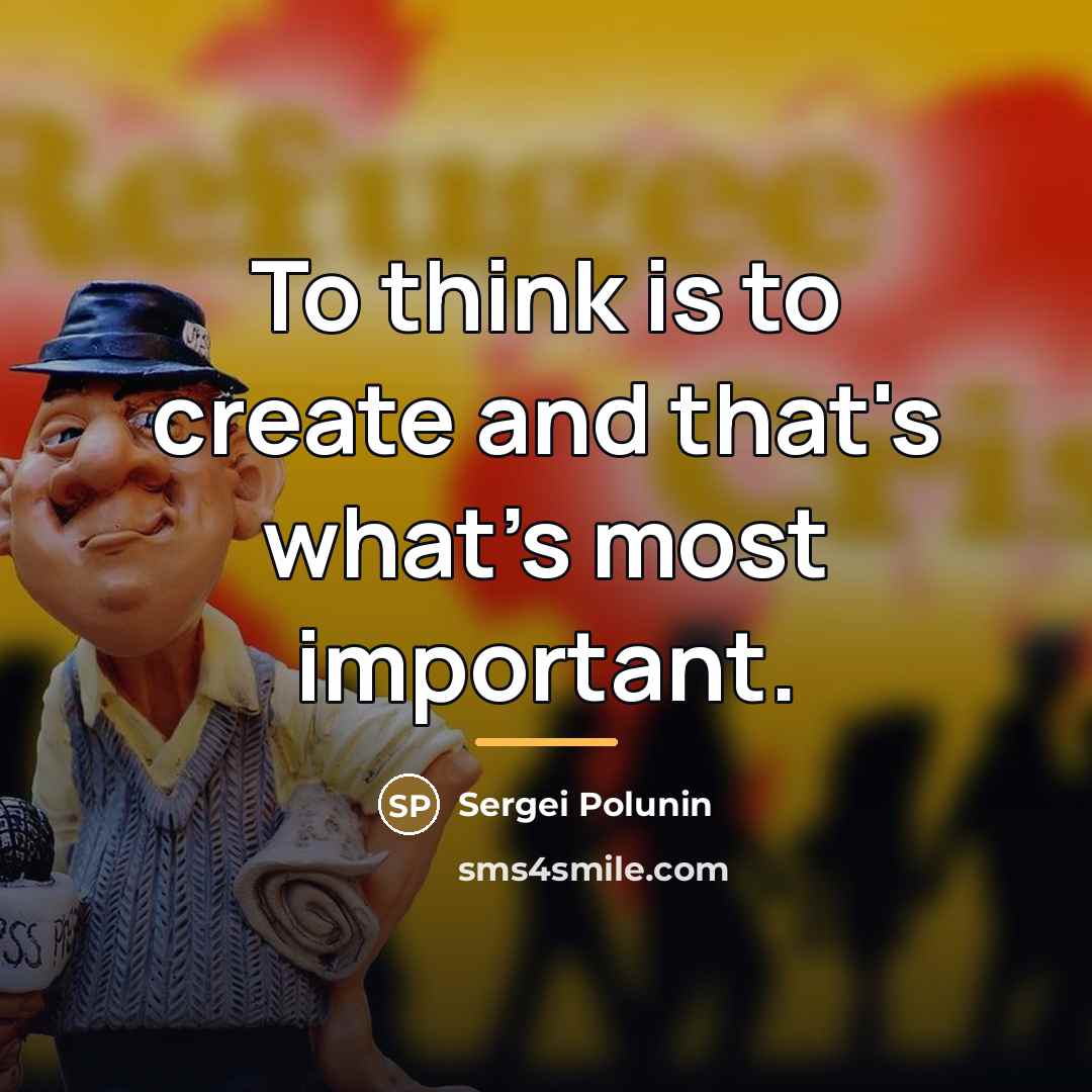 “To think is to create and that's what's most important.…” quote by Sergei Polunin