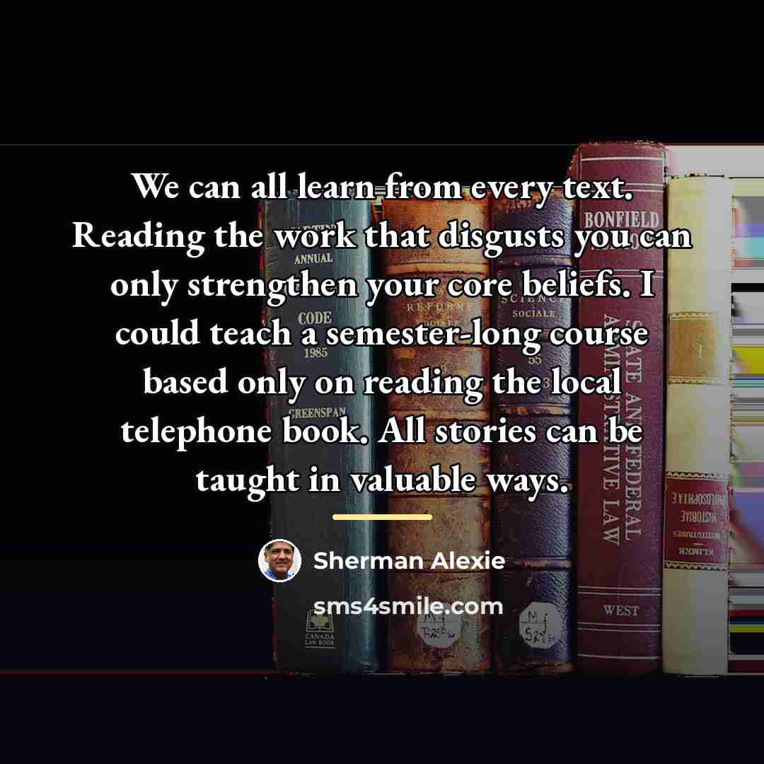 “We can all learn from every text. Reading the work…” quote by Sherman Alexie