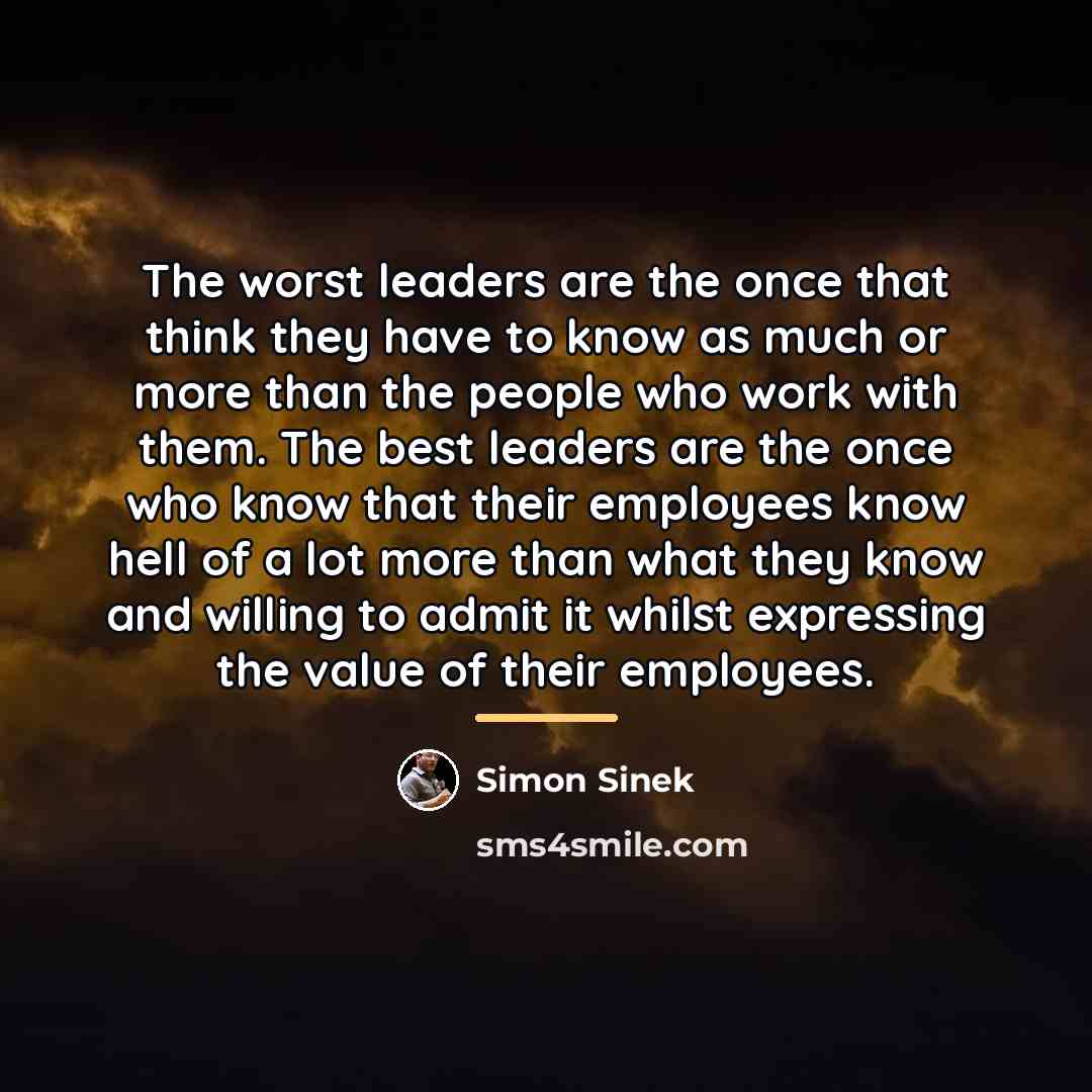 “The worst leaders are the once that think they have…” quote by Simon Sinek