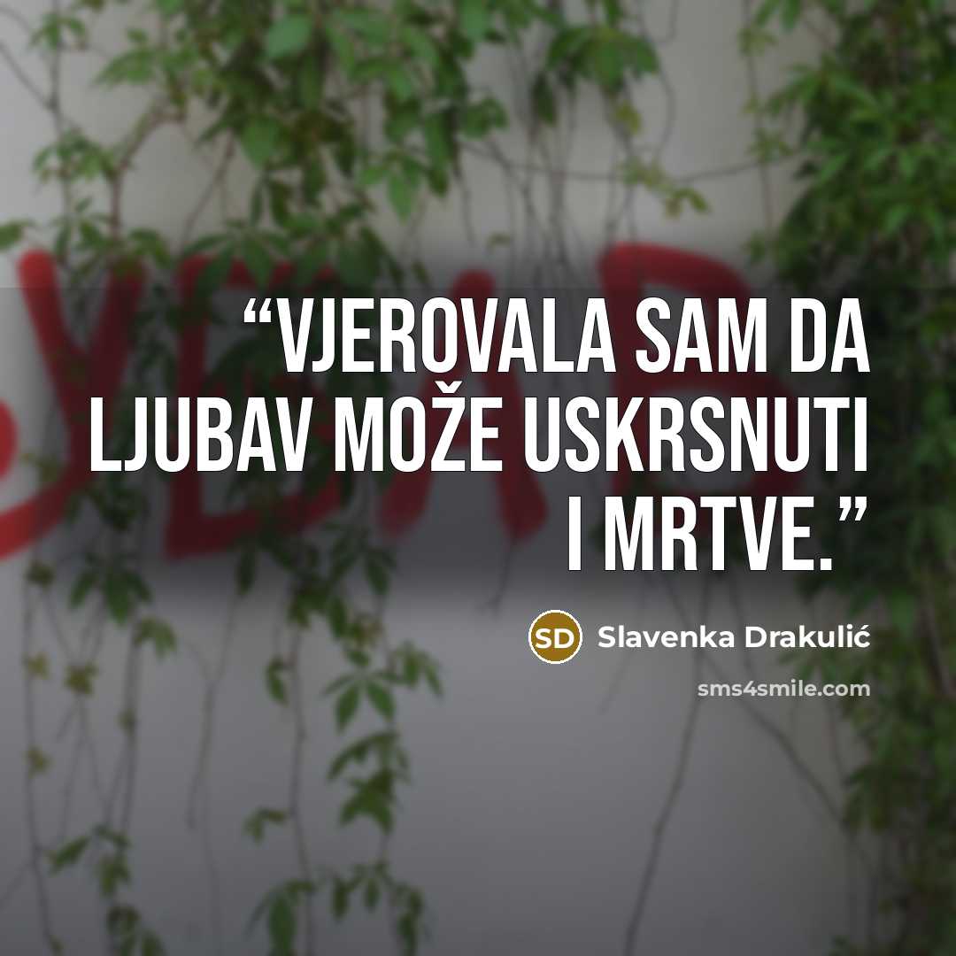 “Vjerovala sam da ljubav može uskrsnuti i mrtve.” quote by Slavenka Drakulić