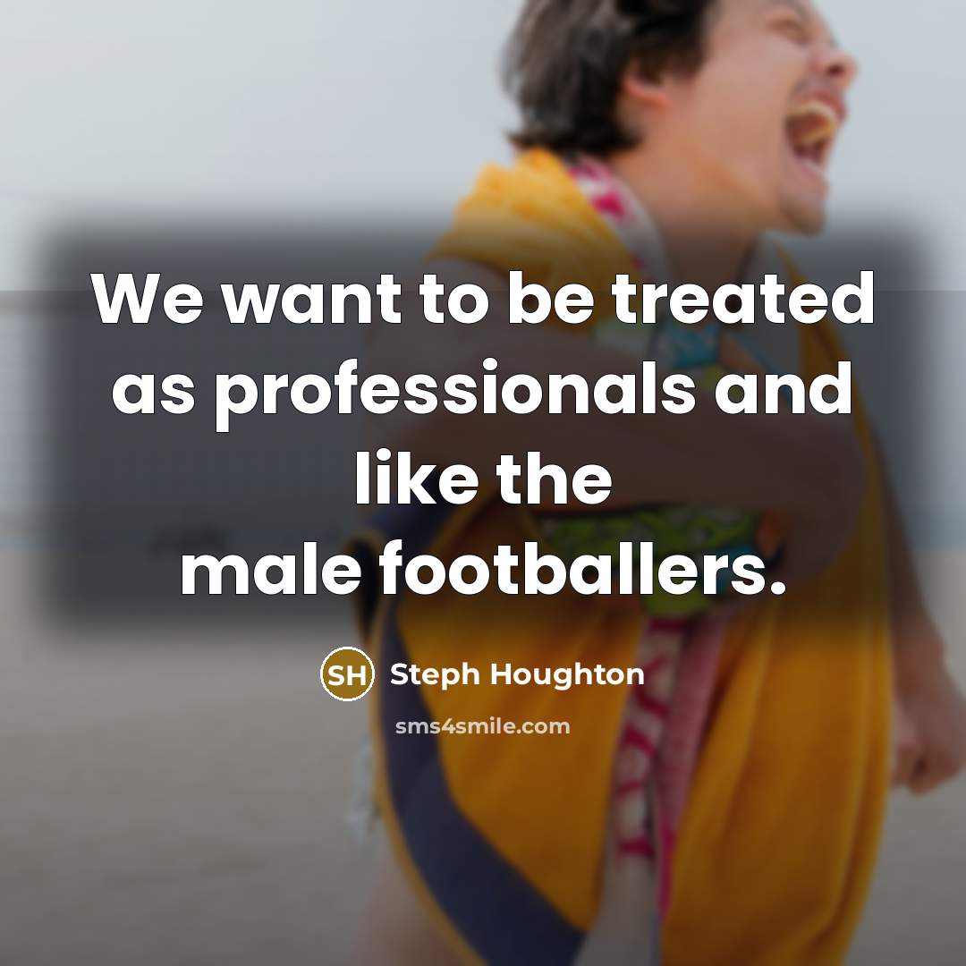 “We want to be treated as professionals and like the…” quote by Steph Houghton
