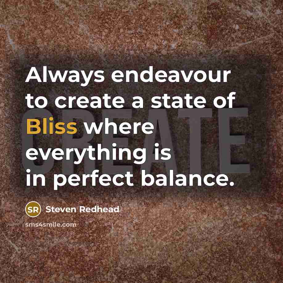 “Always endeavour to create a state of Bliss where everything is in perfect balance.” quote by Steven Redhead