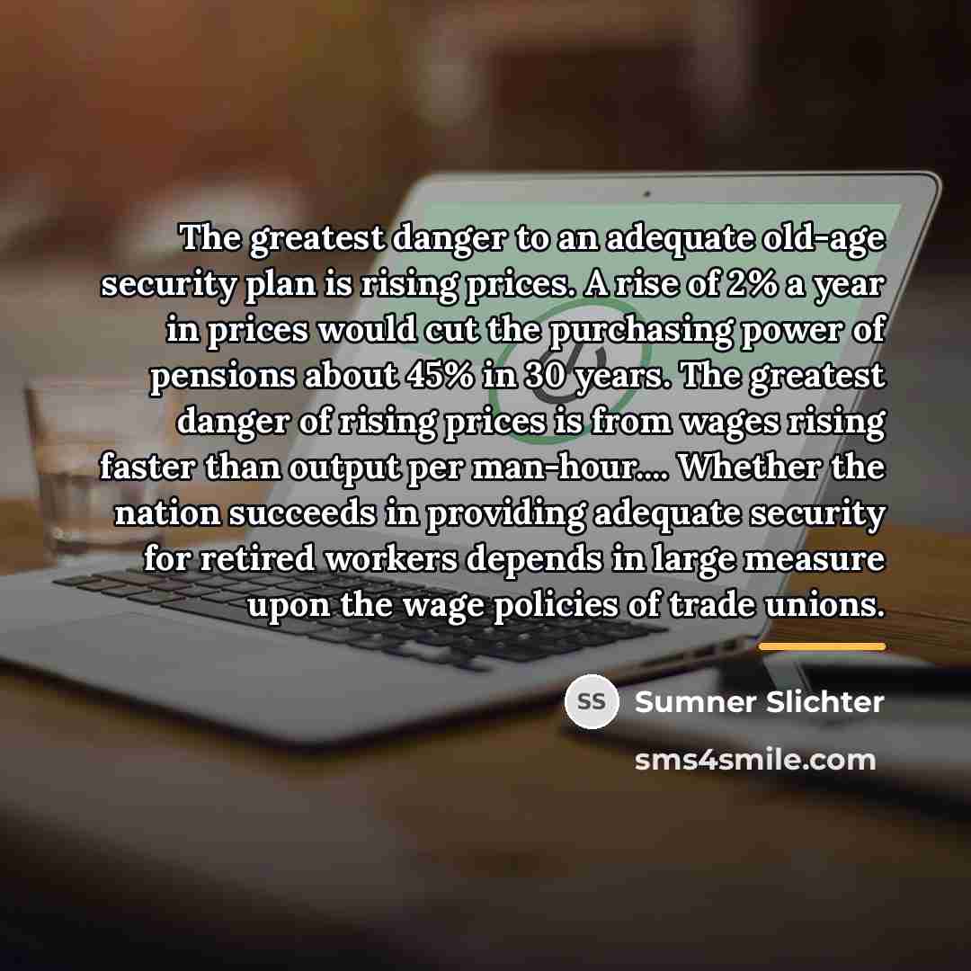“The greatest danger to an adequate old-age security plan is…” quote by Sumner Slichter