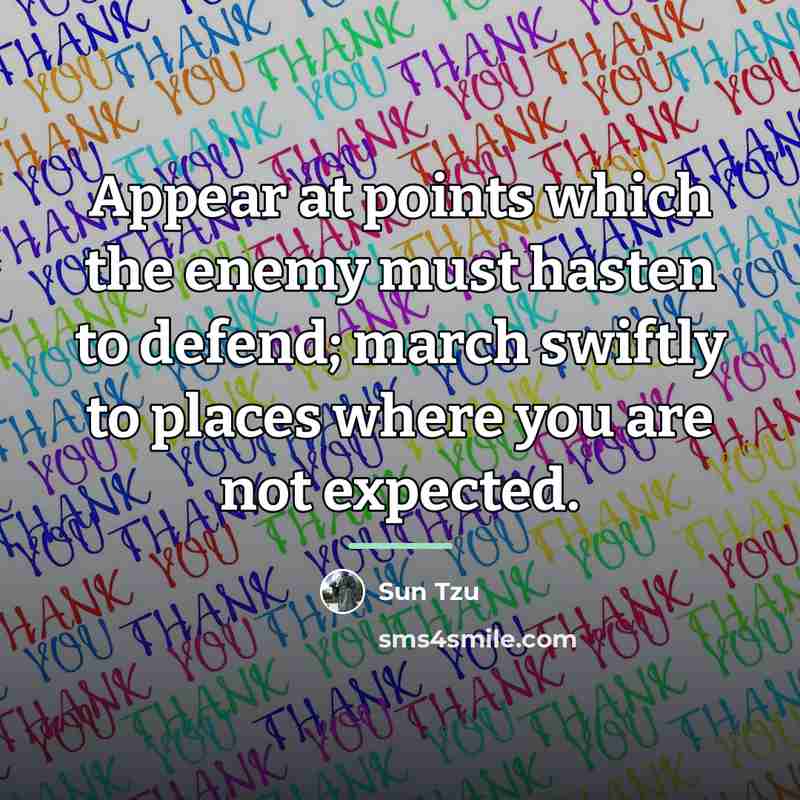 “Appear at points which the enemy must hasten to defend;…” quote by Sun Tzu
