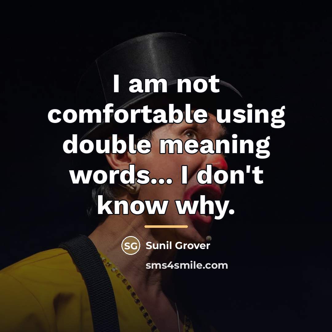 “I am not comfortable using double meaning words... I don't…” quote by Sunil Grover