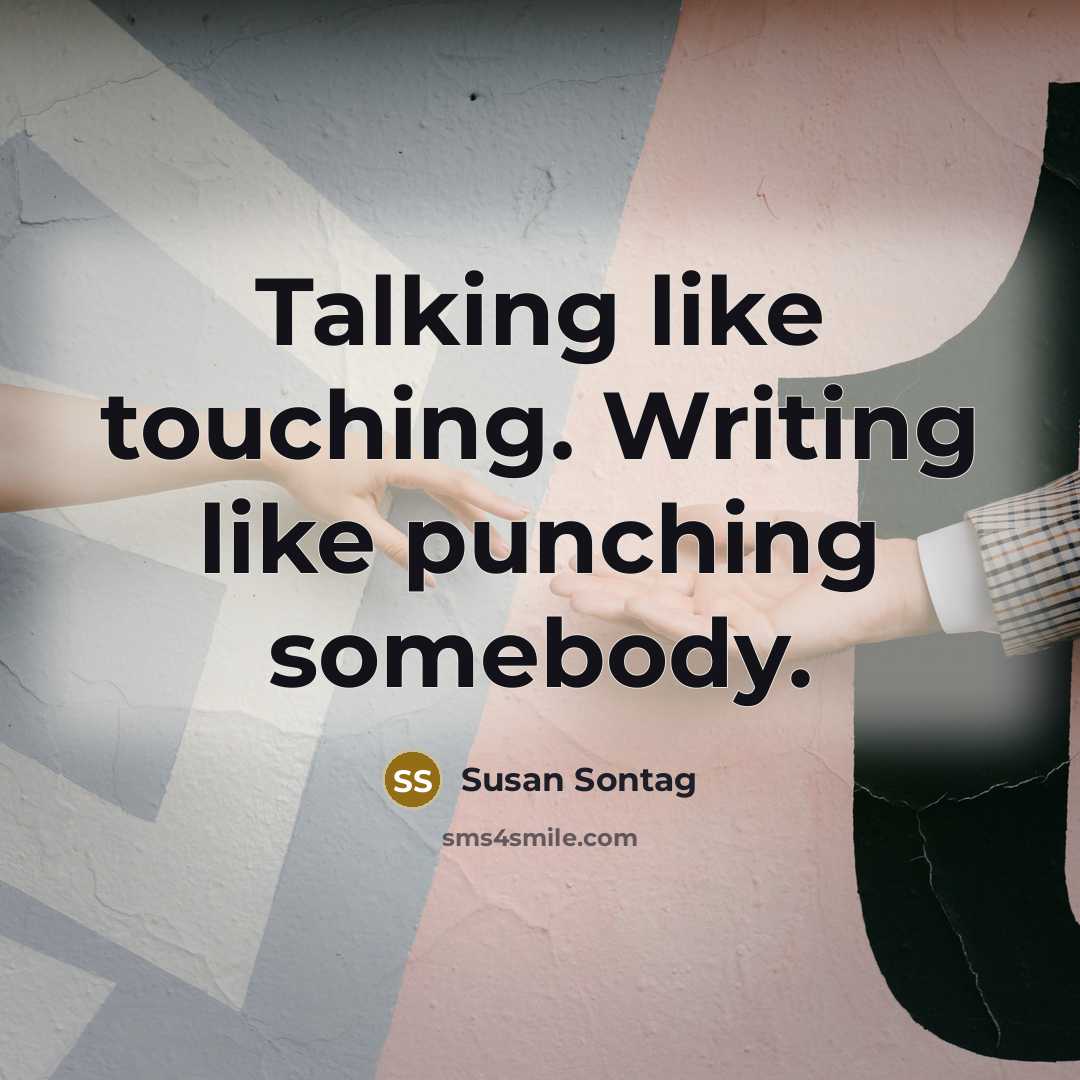 “Talking like touching. Writing like punching somebody.…” quote by Susan Sontag