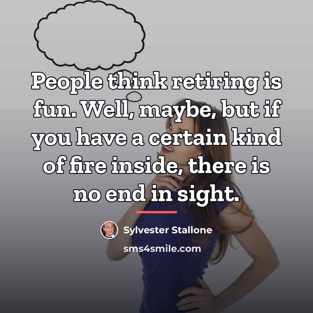 “People think retiring is fun. Well, maybe, but if you…” quote by Sylvester Stallone