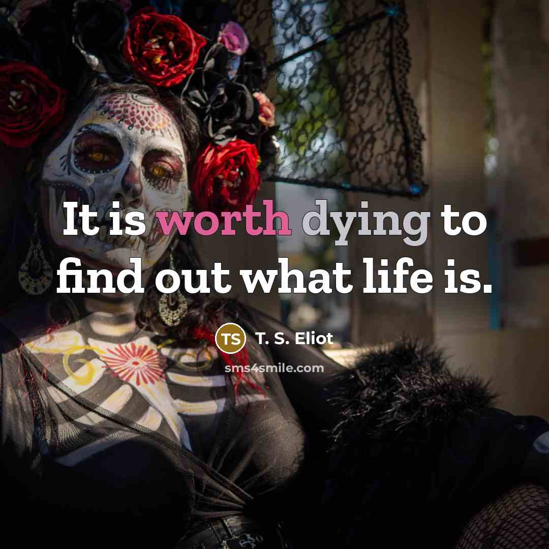 “It is worth dying to find out what life is.…” quote by T. S. Eliot