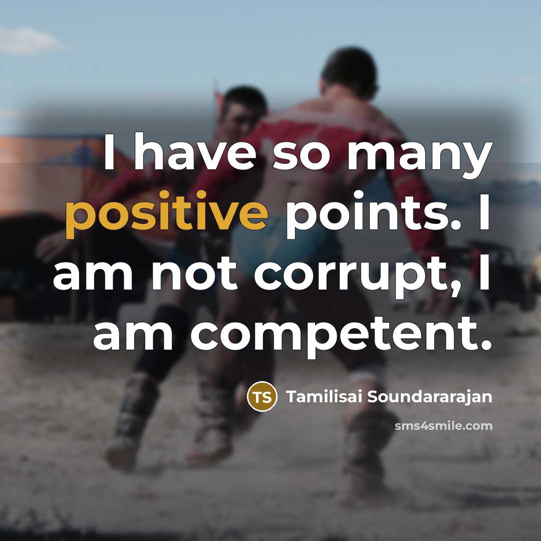 “I have so many positive points. I am not corrupt,…” quote by Tamilisai Soundararajan