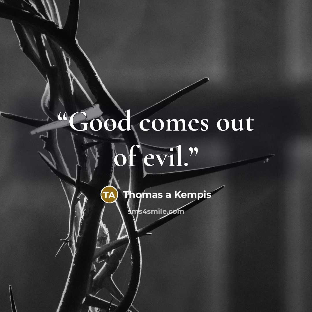 “Good comes out of evil.” quote by Thomas à Kempis