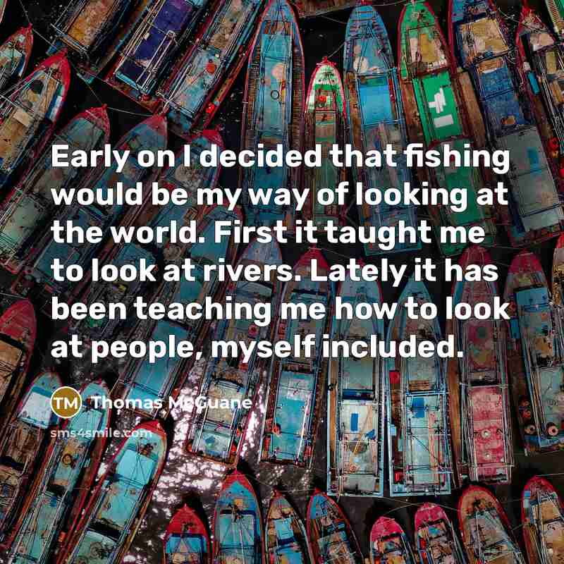 “Early on I decided that fishing would be my way…” quote by Thomas McGuane