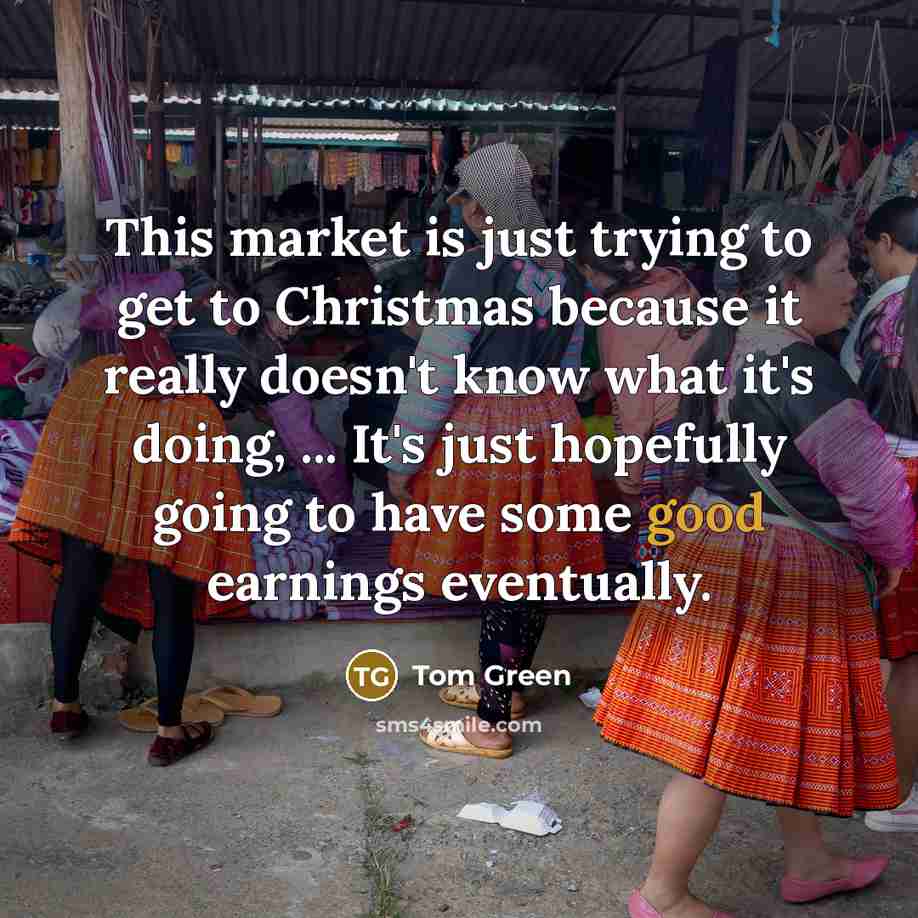 “This market is just trying to get to Christmas because…” quote by Tom Green