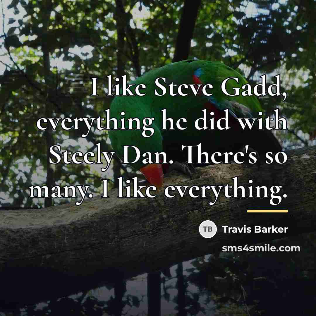 “I like Steve Gadd, everything he did with Steely Dan.…” quote by Travis Barker