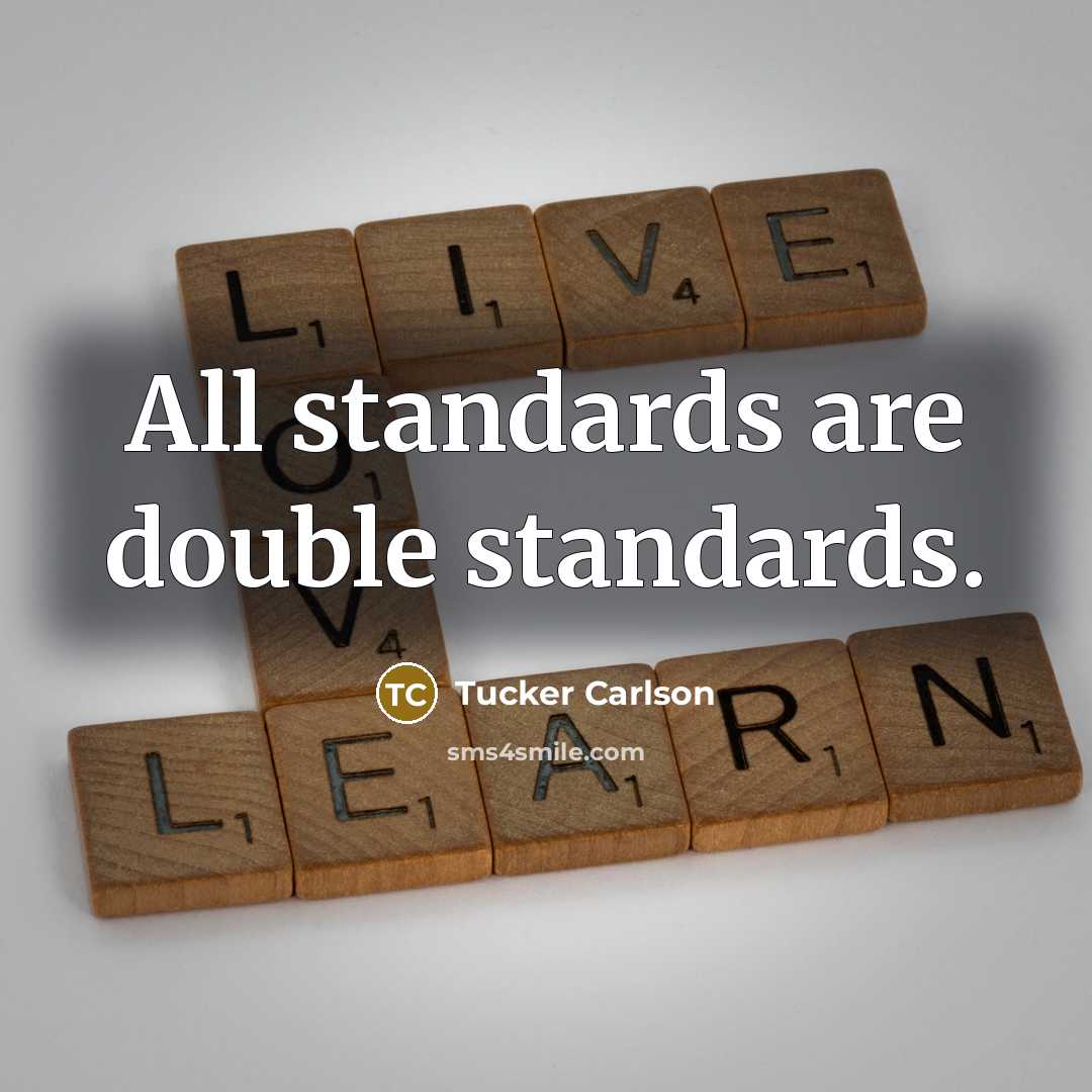“All standards are double standards.…” quote by Tucker Carlson