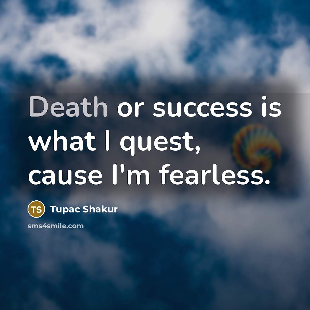 “Death or success is what I quest, cause I'm fearless.…” quote by Tupac Shakur