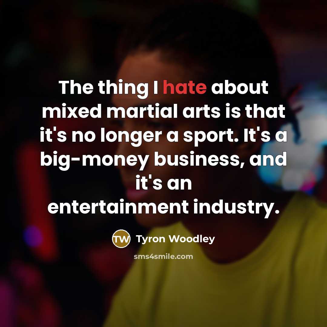 “The thing I hate about mixed martial arts is that…” quote by Tyron Woodley