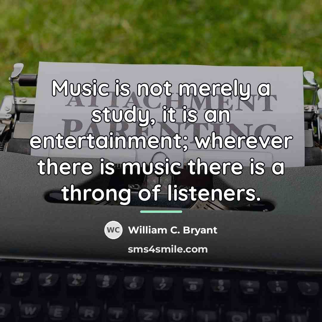 “Music is not merely a study, it is an entertainment;…” quote by William C. Bryant