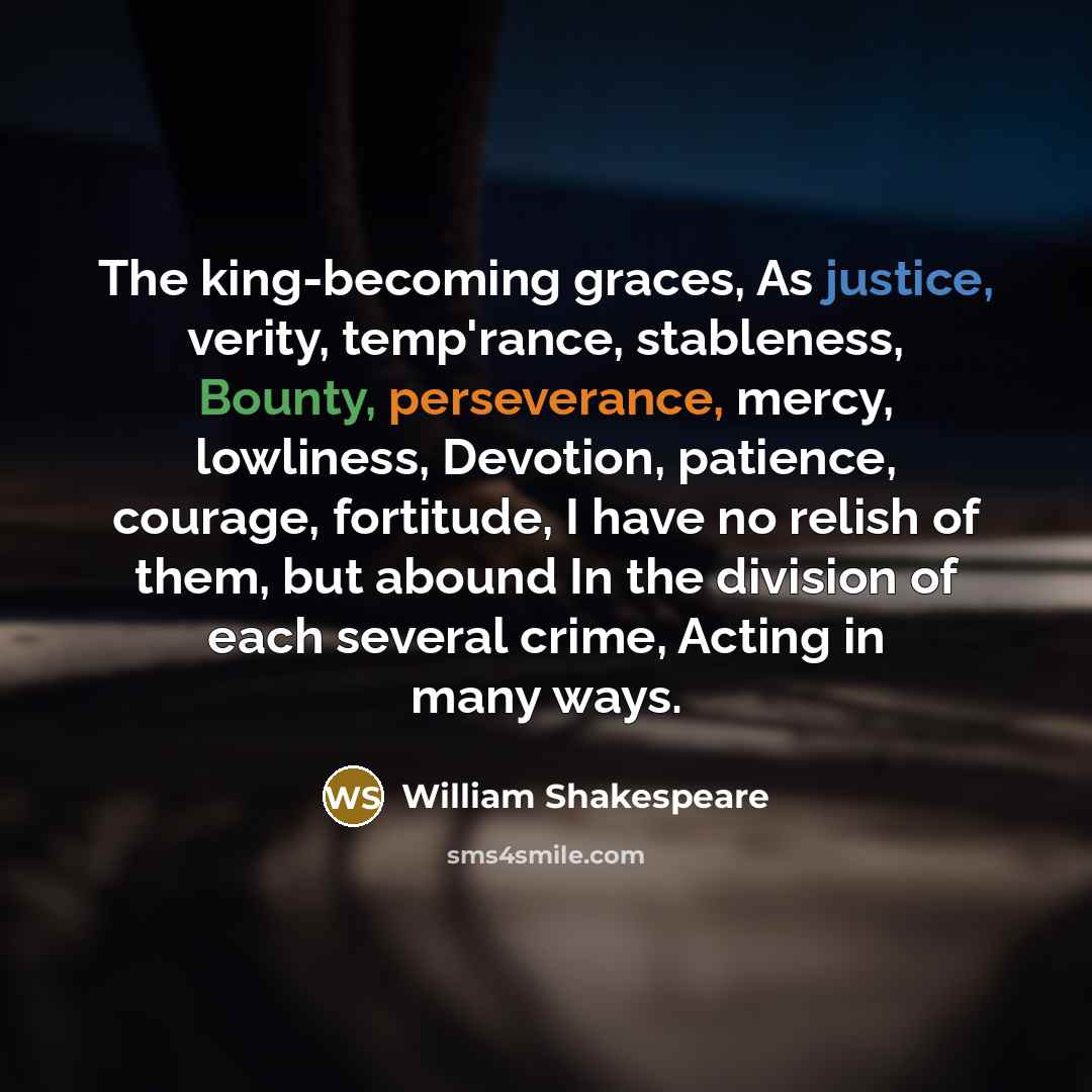 “The king-becoming graces, As justice, verity, temp'rance, stableness, Bounty, perseverance,…” quote by William Shakespeare