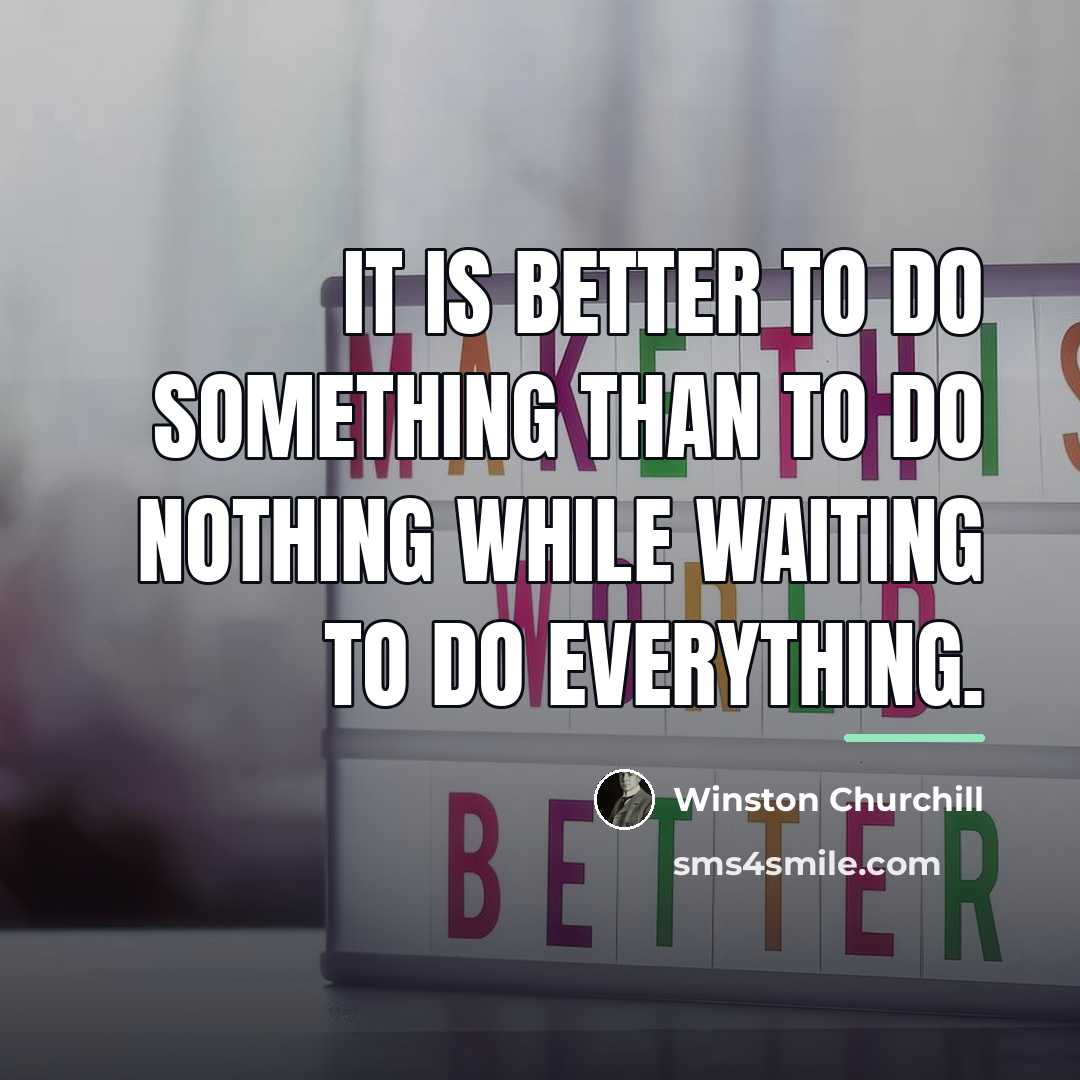 “It is better to do something than to do nothing…” quote by Winston Churchill