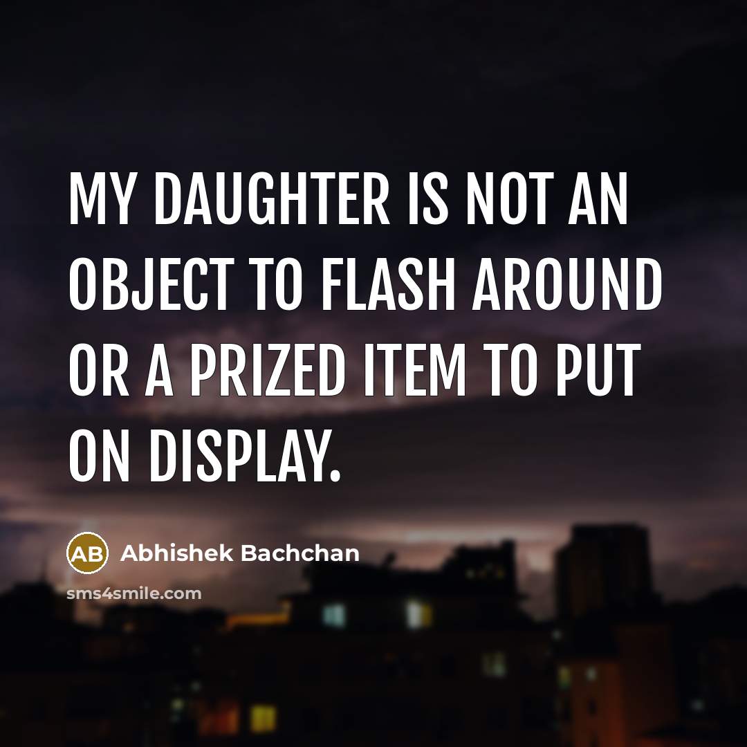 “My daughter is not an object to flash around or…” quote by Abhishek Bachchan