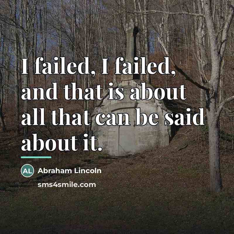“I failed, I failed, and that is about all that…” quote by Abraham Lincoln