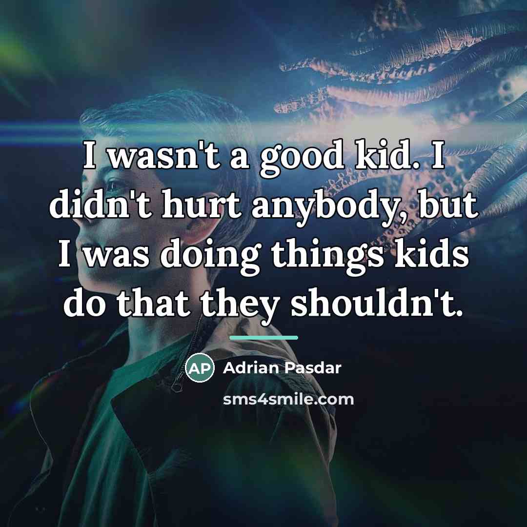 “I wasn't a good kid. I didn't hurt anybody, but…” quote by Adrian Pasdar