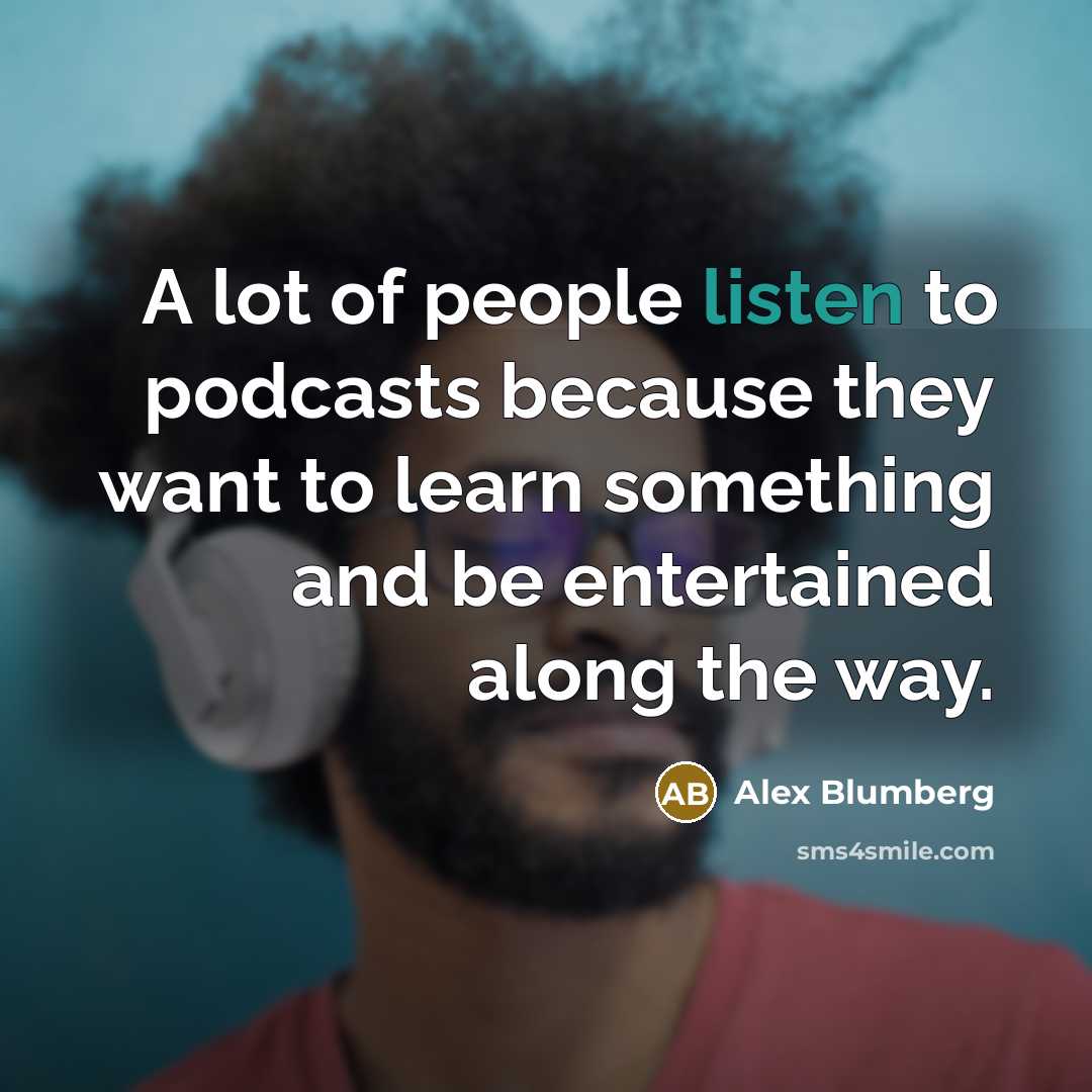 “A lot of people listen to podcasts because they want…” quote by Alex Blumberg