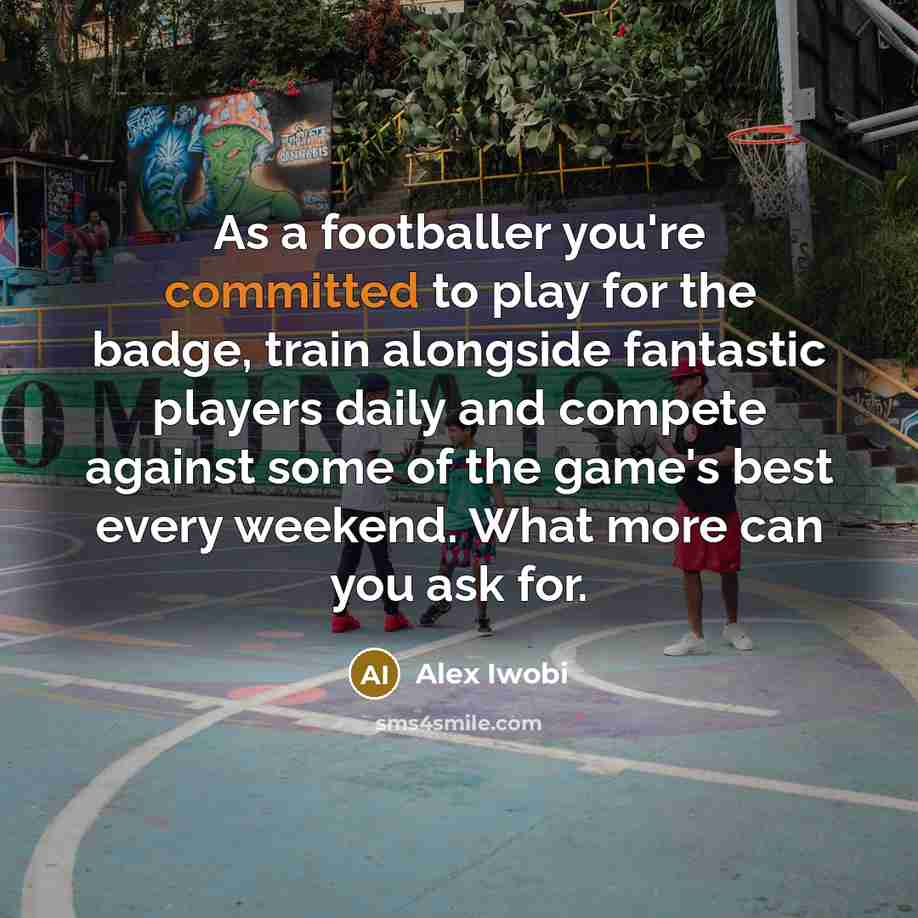 “As a footballer you're committed to play for the badge,…” quote by Alex Iwobi