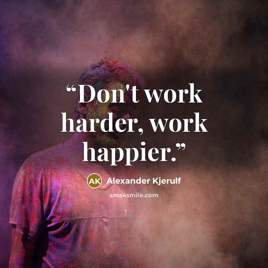 “Don't work harder, work happier.” quote by Alexander Kjerulf