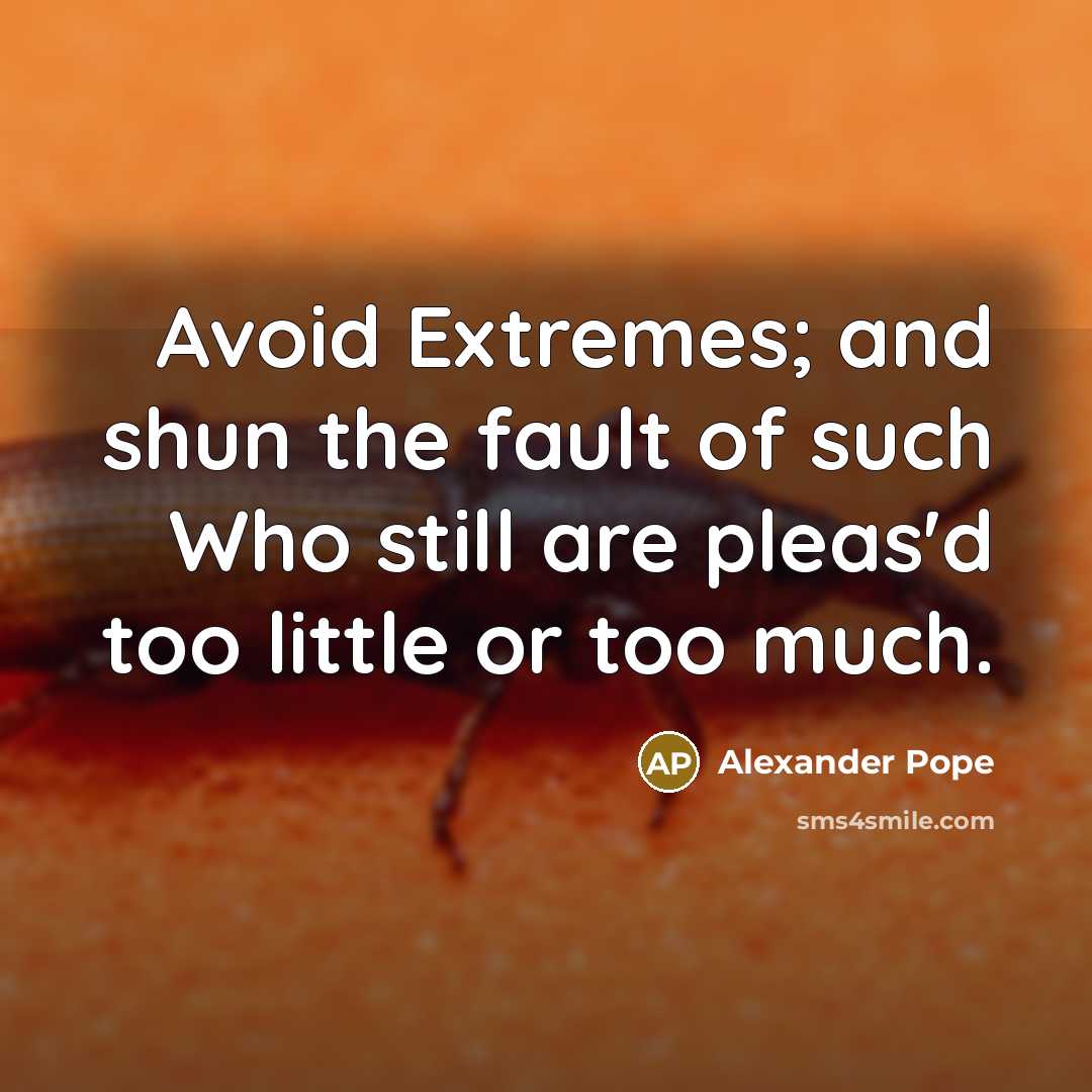 “Avoid Extremes; and shun the fault of such Who still…” quote by Alexander Pope
